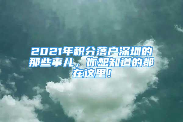 2021年積分落戶深圳的那些事兒，你想知道的都在這里！