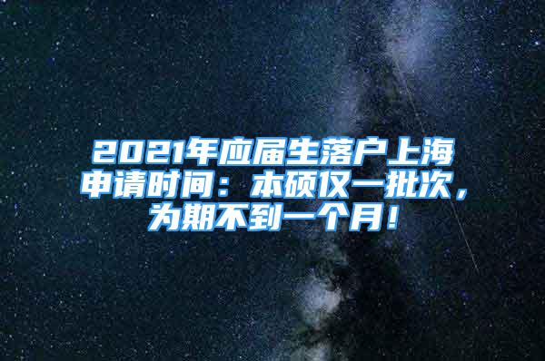 2021年應屆生落戶上海申請時間：本碩僅一批次，為期不到一個月！