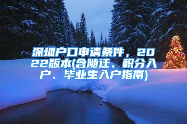 深圳戶口申請(qǐng)條件，2022版本(含隨遷、積分入戶、畢業(yè)生入戶指南)