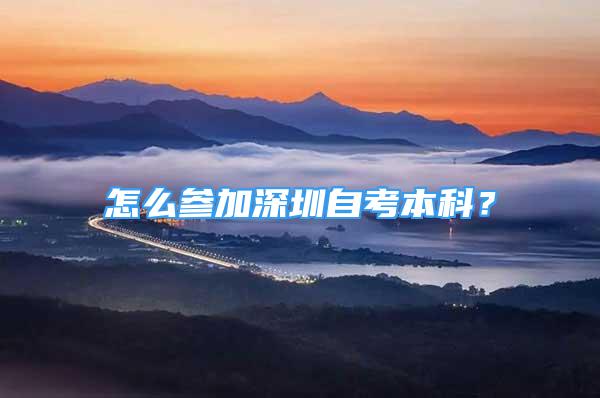 怎么參加深圳自考本科？