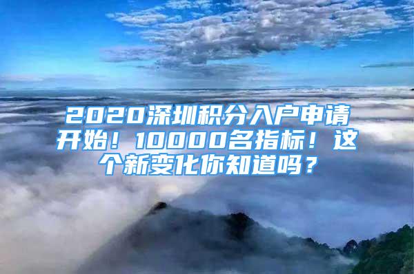 2020深圳積分入戶申請(qǐng)開始！10000名指標(biāo)！這個(gè)新變化你知道嗎？