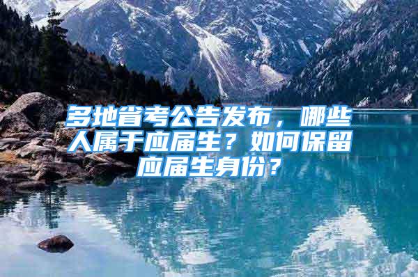 多地省考公告發(fā)布，哪些人屬于應屆生？如何保留應屆生身份？