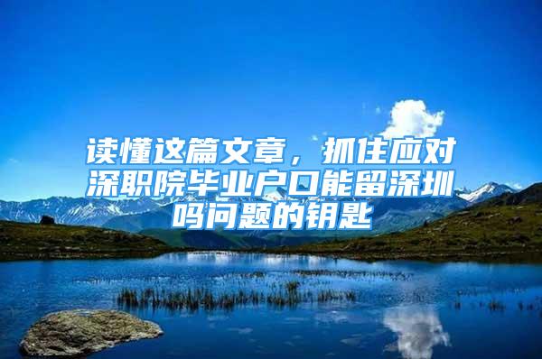 讀懂這篇文章，抓住應對深職院畢業(yè)戶口能留深圳嗎問題的鑰匙