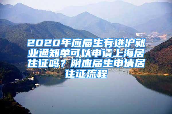 2020年應(yīng)屆生有進(jìn)滬就業(yè)通知單可以申請上海居住證嗎？附應(yīng)屆生申請居住證流程