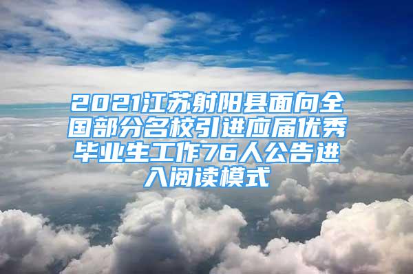 2021江蘇射陽(yáng)縣面向全國(guó)部分名校引進(jìn)應(yīng)屆優(yōu)秀畢業(yè)生工作76人公告進(jìn)入閱讀模式