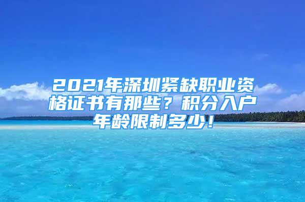 2021年深圳緊缺職業(yè)資格證書有那些？積分入戶年齡限制多少！