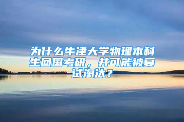 為什么牛津大學(xué)物理本科生回國考研，并可能被復(fù)試淘汰？