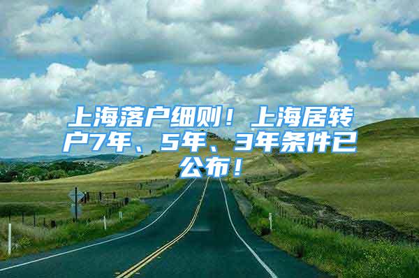 上海落戶細(xì)則！上海居轉(zhuǎn)戶7年、5年、3年條件已公布！