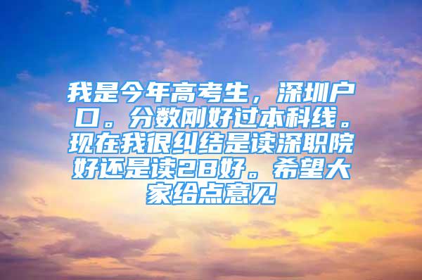 我是今年高考生，深圳戶口。分?jǐn)?shù)剛好過本科線?，F(xiàn)在我很糾結(jié)是讀深職院好還是讀2B好。希望大家給點(diǎn)意見