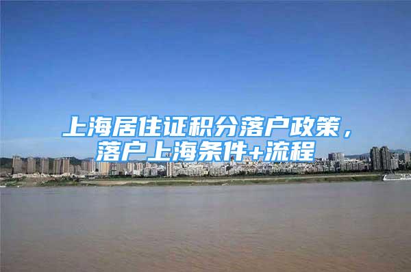 上海居住證積分落戶政策，落戶上海條件+流程