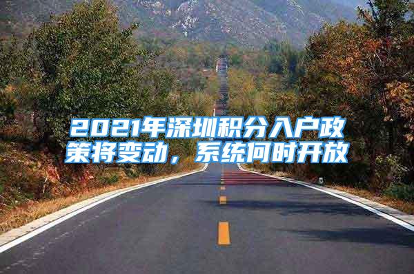 2021年深圳積分入戶政策將變動(dòng)，系統(tǒng)何時(shí)開放