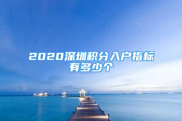 2020深圳積分入戶(hù)指標(biāo)有多少個(gè)