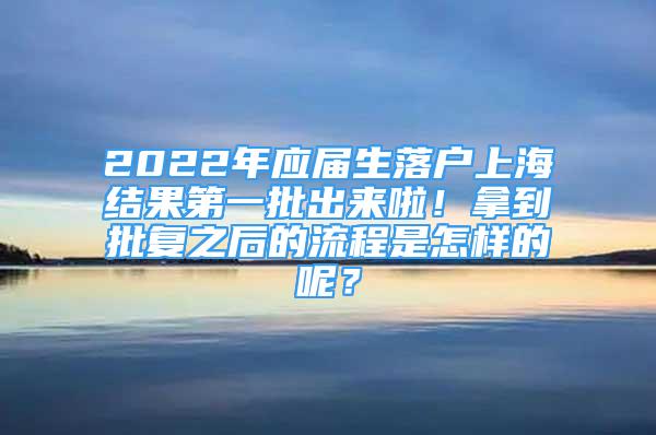 2022年應(yīng)屆生落戶上海結(jié)果第一批出來啦！拿到批復(fù)之后的流程是怎樣的呢？