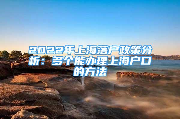 2022年上海落戶政策分析：多個(gè)能辦理上海戶口的方法