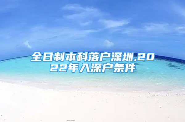 全日制本科落戶深圳,2022年入深戶條件