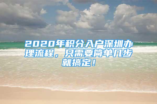 2020年積分入戶深圳辦理流程，只需要簡單幾步就搞定！