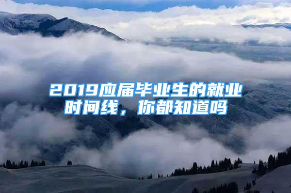 2019應(yīng)屆畢業(yè)生的就業(yè)時(shí)間線，你都知道嗎