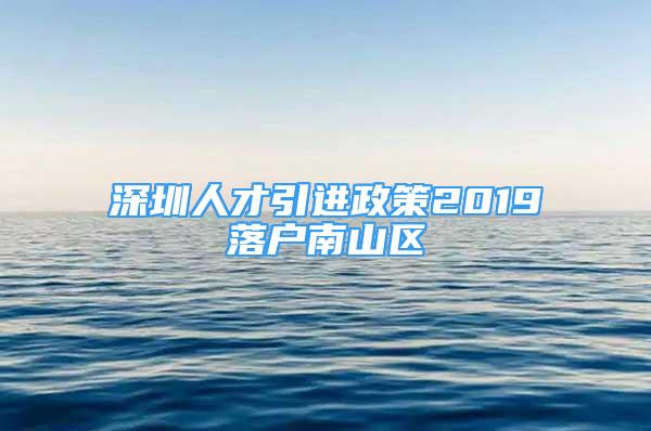 深圳人才引進政策2019落戶南山區(qū)