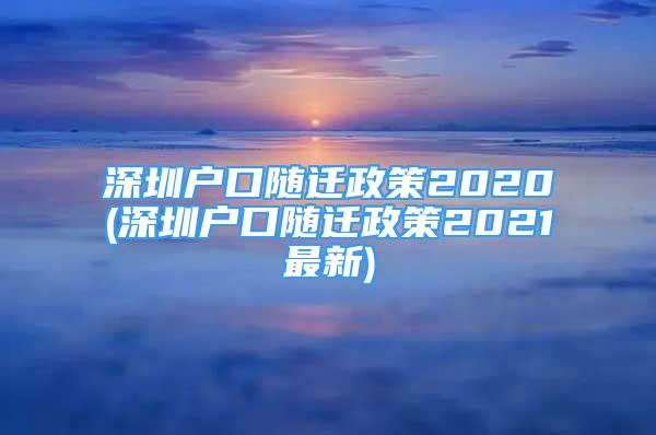 深圳戶口隨遷政策2020(深圳戶口隨遷政策2021最新)