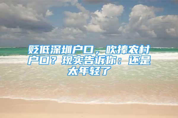 貶低深圳戶口，吹捧農(nóng)村戶口？現(xiàn)實(shí)告訴你：還是太年輕了