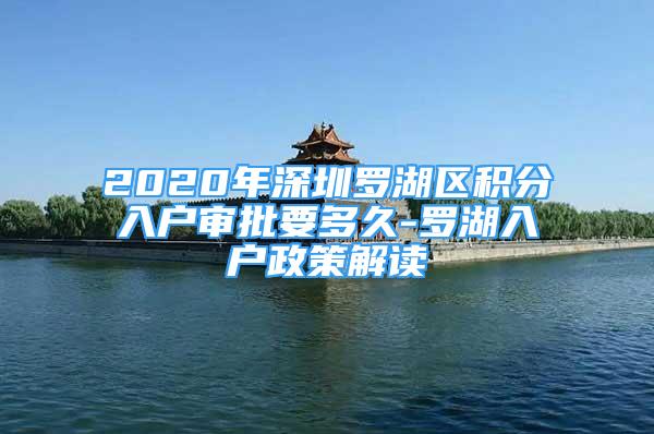 2020年深圳羅湖區(qū)積分入戶審批要多久-羅湖入戶政策解讀