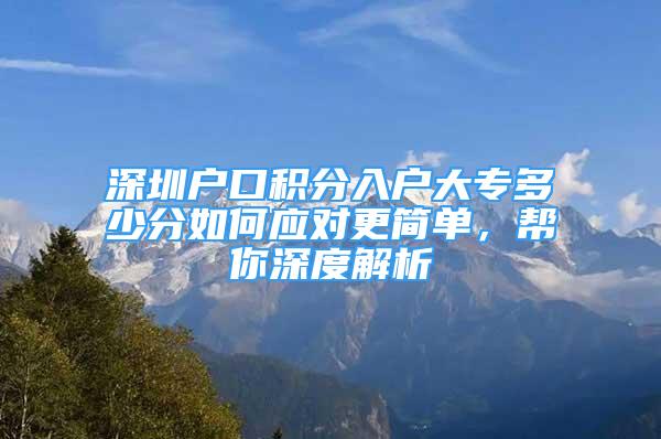 深圳戶口積分入戶大專多少分如何應(yīng)對更簡單，幫你深度解析