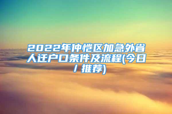 2022年仲愷區(qū)加急外省人遷戶口條件及流程(今日／推薦)