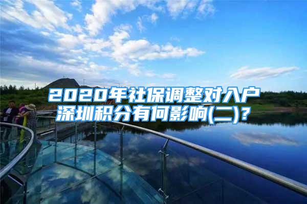 2020年社保調(diào)整對(duì)入戶深圳積分有何影響(二)？