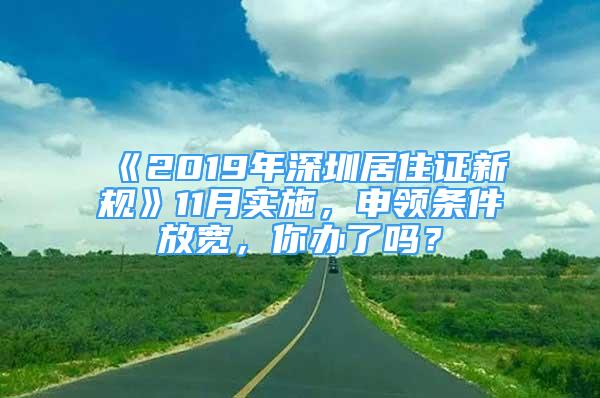 《2019年深圳居住證新規(guī)》11月實施，申領(lǐng)條件放寬，你辦了嗎？