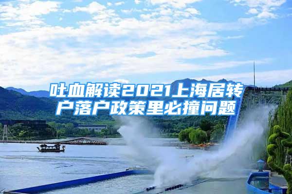 吐血解讀2021上海居轉(zhuǎn)戶落戶政策里必撞問題