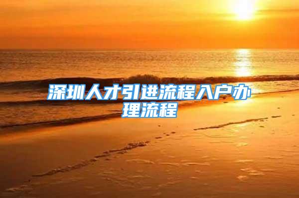 深圳人才引進(jìn)流程入戶辦理流程