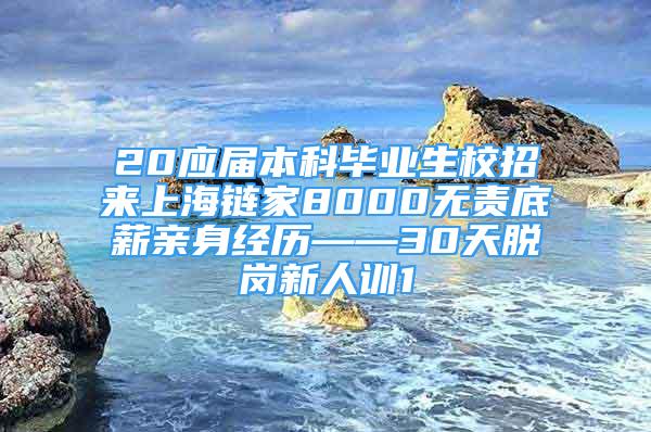 20應屆本科畢業(yè)生校招來上海鏈家8000無責底薪親身經(jīng)歷——30天脫崗新人訓1