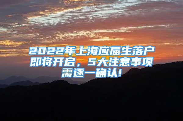 2022年上海應(yīng)屆生落戶即將開(kāi)啟，5大注意事項(xiàng)需逐一確認(rèn)!