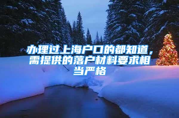 辦理過上海戶口的都知道，需提供的落戶材料要求相當(dāng)嚴(yán)格