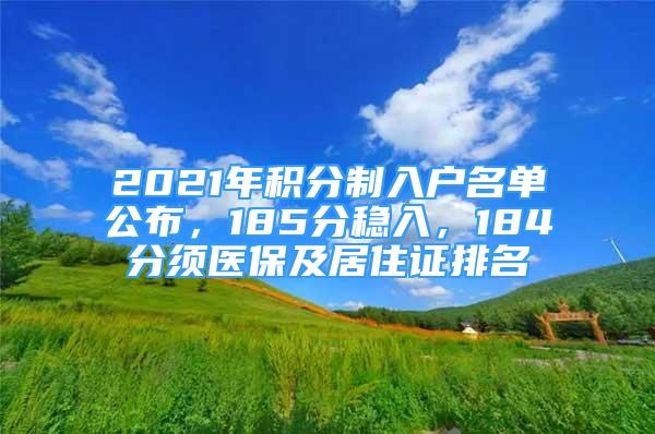 2021年積分制入戶名單公布，185分穩(wěn)入，184分須醫(yī)保及居住證排名