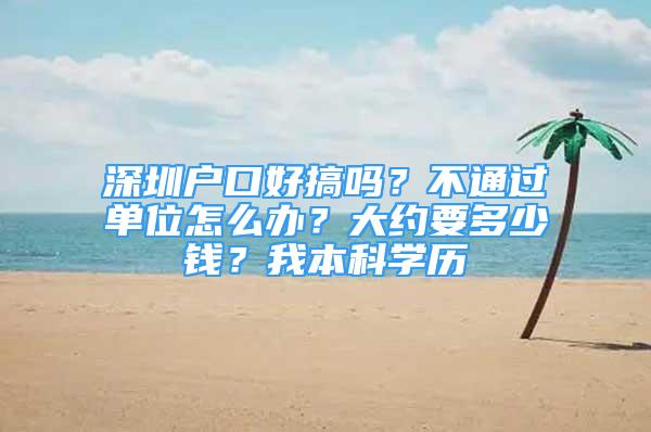 深圳戶口好搞嗎？不通過單位怎么辦？大約要多少錢？我本科學歷