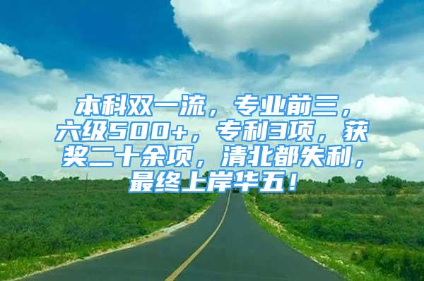 本科雙一流，專業(yè)前三，六級500+，專利3項，獲獎二十余項，清北都失利，最終上岸華五！