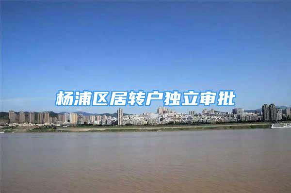 楊浦區(qū)居轉(zhuǎn)戶獨立審批