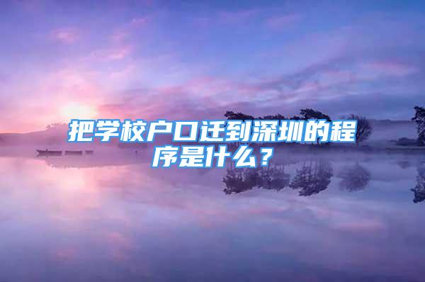 把學(xué)校戶口遷到深圳的程序是什么？