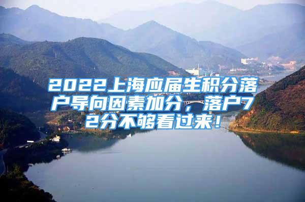 2022上海應(yīng)屆生積分落戶導(dǎo)向因素加分，落戶72分不夠看過來(lái)！