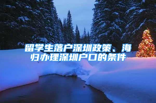 留學生落戶深圳政策、海歸辦理深圳戶口的條件