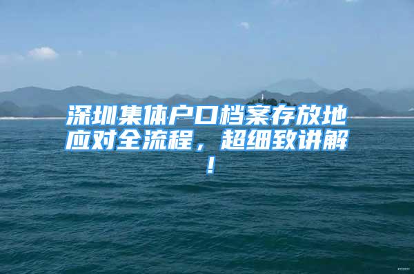 深圳集體戶口檔案存放地應(yīng)對全流程，超細致講解！