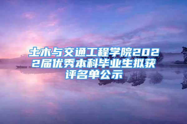 土木與交通工程學(xué)院2022屆優(yōu)秀本科畢業(yè)生擬獲評(píng)名單公示