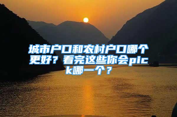 城市戶口和農(nóng)村戶口哪個更好？看完這些你會pick哪一個？