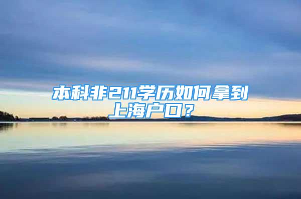 本科非211學(xué)歷如何拿到上海戶口？