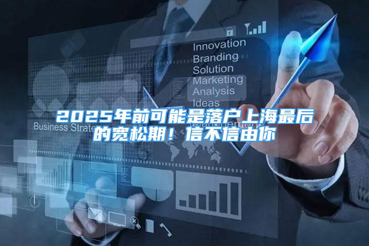 2025年前可能是落戶上海最后的寬松期！信不信由你