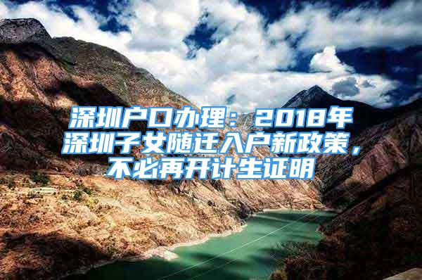 深圳戶口辦理：2018年深圳子女隨遷入戶新政策，不必再開(kāi)計(jì)生證明