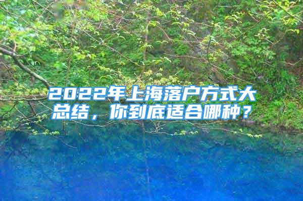 2022年上海落戶方式大總結，你到底適合哪種？