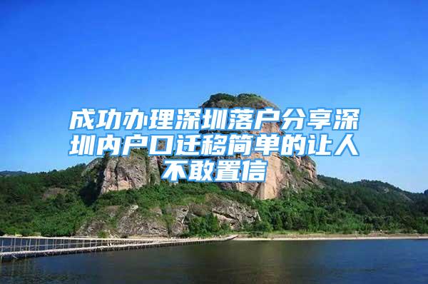 成功辦理深圳落戶分享深圳內(nèi)戶口遷移簡單的讓人不敢置信