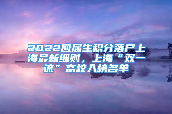 2022應(yīng)屆生積分落戶上海最新細(xì)則，上海“雙一流”高校入榜名單